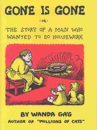 Gone is gone : or the story of a man who wanted to do housework / retold and illustrated by Wanda G&#xFFFD;ag.