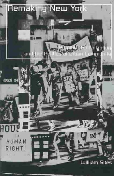 Remaking New York : primitive globalization and the politics of urban community / William Sites.