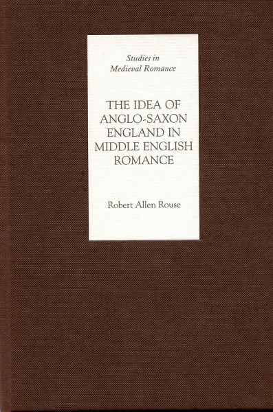 The idea of Anglo-Saxon England in Middle English romance / Robert Allen Rouse.