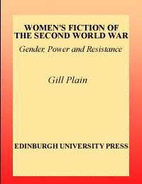 Women's fiction of the Second World War : gender, power and resistance / Gill Plain.