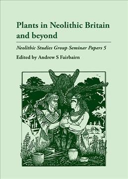 Plants in neolithic Britain and beyond / edited by Andrew S. Fairbairn.