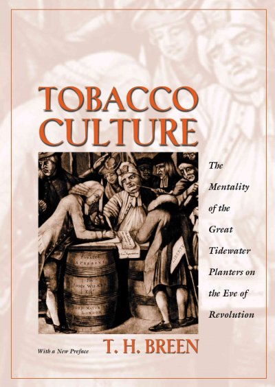 Tobacco culture : the mentality of the great Tidewater planters on the eve of revolution / T.H. Breen ; with a new preface by the author.
