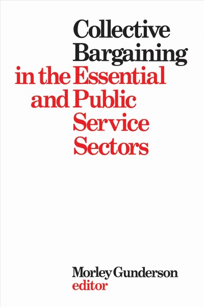 Collective bargaining in the essential and public service sectors : proceedings of a conference held on 3 and 4 April 1975, organized by David Beatty through the Centre for Industrial Relations, University of Toronto, chaired by John Crispo / Morley Gunderson, editor.