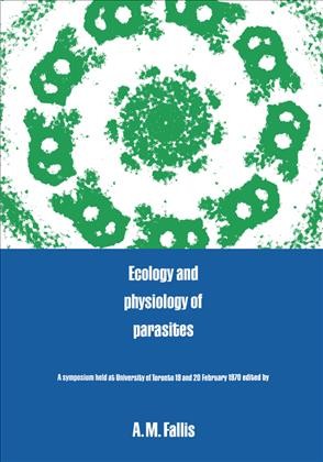 Ecology and physiology of parasites a symposium held at University of Toronto 19 and 20 February 1970. Edited by A.M. Fallis.
