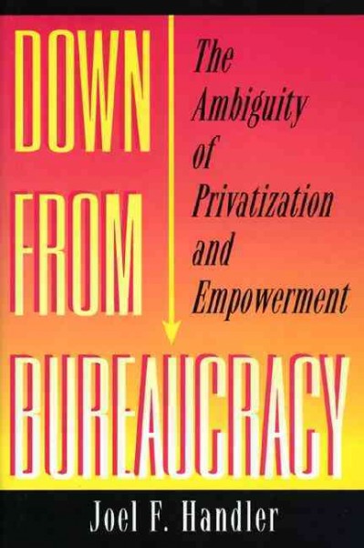 Down from Bureaucracy : the Ambiguity of Privatization and Empowerment.