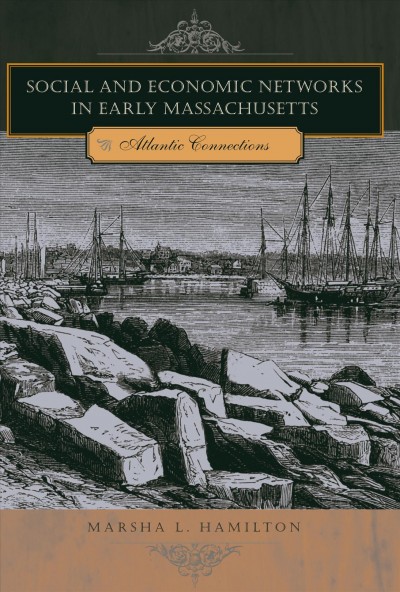 Social and economic networks in early Massachusetts : Atlantic connections / Marsha L. Hamilton.