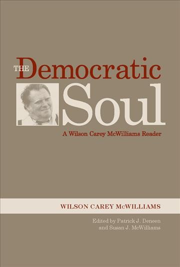 The democratic soul : a Wilson Carey McWilliams reader / Wilson Carey McWilliams ; edited by Patrick J. Deneen and Susan J. McWilliams.