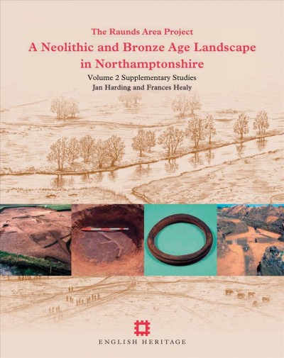 A neolithic and bronze age landscape in Northamptonshire : the Raunds Area Project. Volume 2, Supplementary studies / edited by Jan Harding and Frances Healy ; with major contributions by Aidan Allen [and others] ; and contributions by Paul Backhouse [and others].