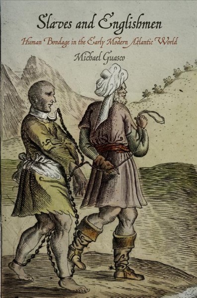 Slaves and Englishmen : human bondage in the early modern Atlantic world / Michael Guasco.