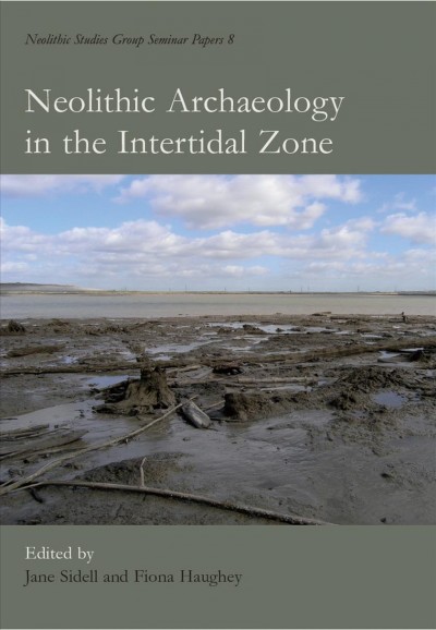 Neolithic archaeology in the intertidal zone / edited by Jane Sidell and Fiona Haughey.