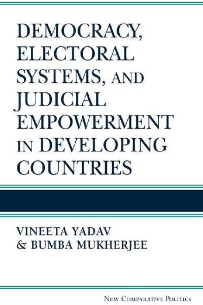Democracy, electoral systems, and judicial empowerment in developing countries / Vineeta Yadav and Bumba Mukherjee.