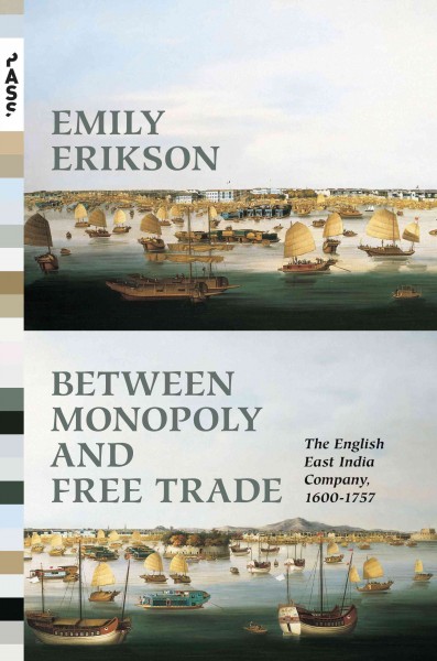 Between monopoly and free trade : the English East India Company, 1600-1757 / Emily Erikson.