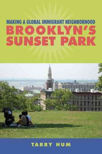 Making a global immigrant neighborhood : Brooklyn's Sunset Park / Tarry Hum.