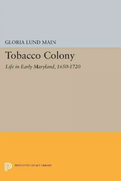 Tobacco colony : life in early Maryland, 1650-1720 / Gloria L. Main.