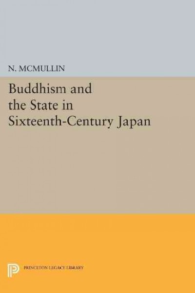 Buddhism and the state in sixteenth-century Japan / Neil McMullin.