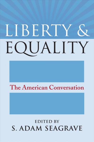 Liberty and equality : the American conversation / edited by S. Adam Seagrave.