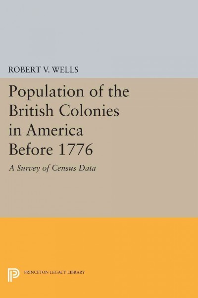 The population of the British colonies in America before 1776 : a survey of census data / Robert V. Wells.