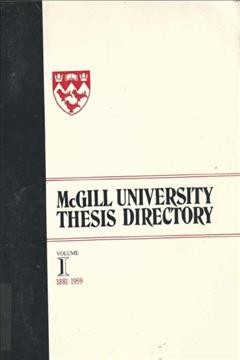 McGill University thesis directory. Vol. I, 1881-1959 / prepared for the Faculty of Graduate Studies and Research ; Frank Spitzer & Elizabeth Silvester, editors.