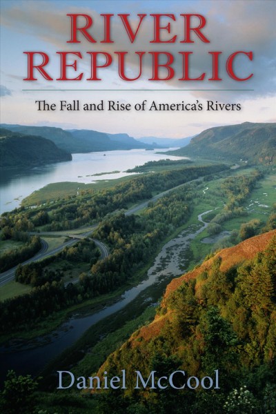 River republic : the fall and rise of America's rivers / Daniel McCool.