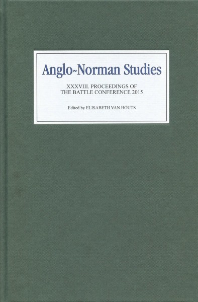 Anglo-Norman studies XXXVIII : proceedings of the Battle Conference, 2015 / edited by Elisabeth van Houts