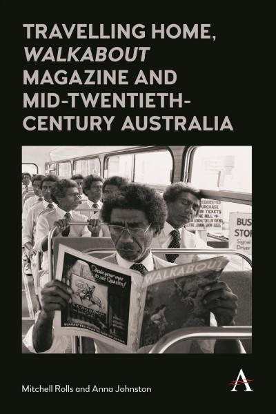 Travelling home, Walkabout magazine and mid-twentieth-century Australia / Mitchell Rolls and Anna Johnston.