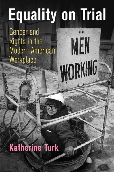 Equality on trial : gender and rights in the modern American workplace / Katherine Turk.