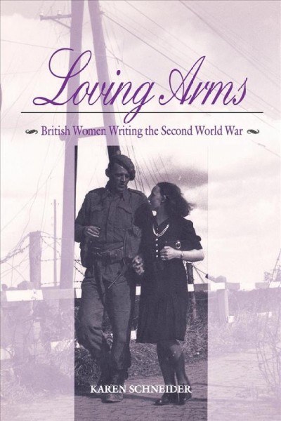 Loving arms : British women writing the Second World War / Karen Schneider.