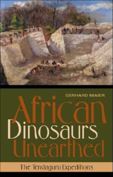 African dinosaurs unearthed : the Tendaguru expeditions / Gerhard Maier.