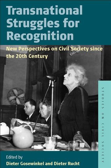 Transnational struggles for recognition : new perspectives on civil society since the twentieth century / edited by Dieter Gosewinkel and Dieter Rucht.