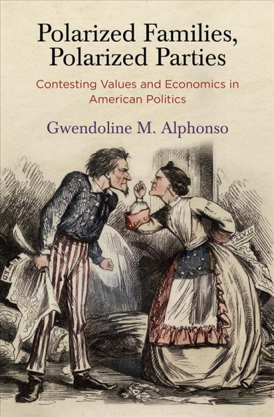 Polarized families, polarized parties : contesting values and economics in American politics / Gwendoline M. Alphonso.