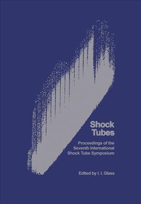 Shock tubes : proceedings of the seventh International Shock Tube Symposium held at University of Toronto, Toronto, Canada, 23-25 June 1969 / edited by I.I. Glass.