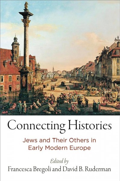 Connecting histories : Jews and their others in early modern Europe / edited by Francesca Bregoli and David B. Ruderman