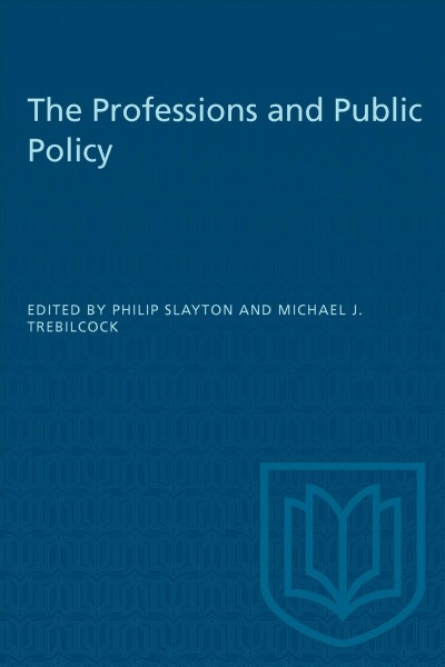 The Professions and public policy / edited by Philip Slayton and Michael J. Trebilcock.