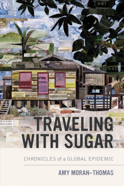 Traveling with sugar chronicles of a global epidemic Amy Moran-Thomas