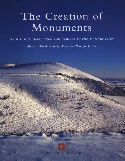 The creation of monuments : Neolithic causewayed enclosures in the British Isles. / Alastair Oswald, Carolyn Dyer, Martin Barber