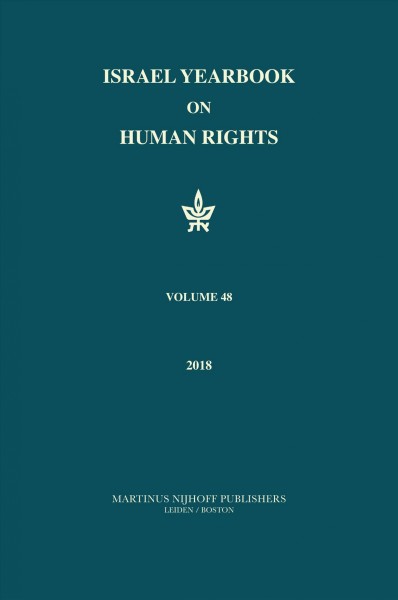 Israel yearbook on human rights. Volume 48, 2018 / editor, Professor Yoram Dinstein ; assistant editor, Jeff Lahav, ADV.