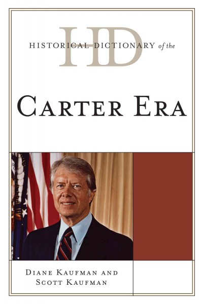 Historical dictionary of the Carter era / Diane Kaufman, Scott Kaufman.
