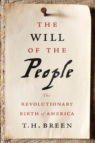 The will of the people the revolutionary birth of America / T.H. Breen.