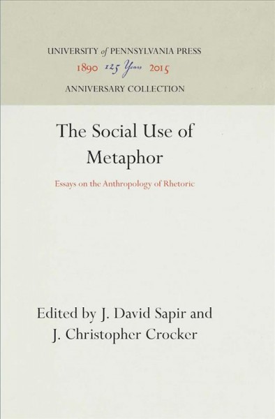 The social use of metaphor : essays on the anthropology of rhetoric / edited by J. David Sapir and J. Christopher Crocker ; with contributions by J. Christopher Crocker ... [et al.].