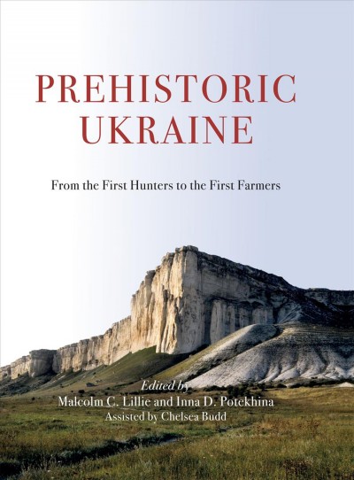 Prehistoric Ukraine [electronic resource] : from the first hunters to the first farmers / edited by Malcolm C. Lillie and Inna D. Potekhina ; assisted by Chelsea E. Budd.