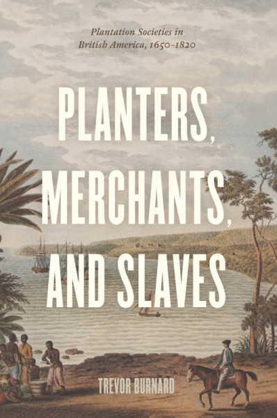 Planters, merchants, and slaves : plantation societies in British America, 1650-1820 / Trevor Burnard.
