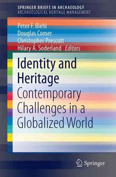 Identity and heritage : contemporary challenges in a globalized world / Peter F. Biehl, Douglas C. Comer, Christopher Prescott, Hilary A. Soderland, editors.