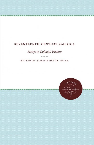 Seventeenth-century America : essays in colonial history / edited by James Morton Smith.