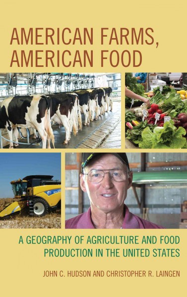 American farms, American food : a geography of agriculture and food production in the United States / John C. Hudson and Christopher R. Laingen.
