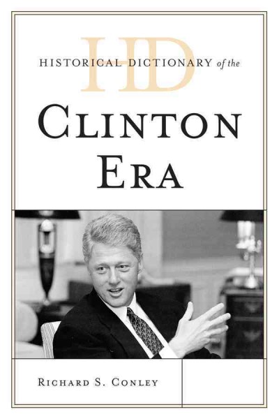 Historical dictionary of the Clinton era / Richard S. Conley.