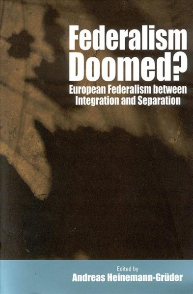 Federalism doomed? : European federalism between integration and separation / edited by Andreas Heinemann-Gr&#xFFFD;uder.