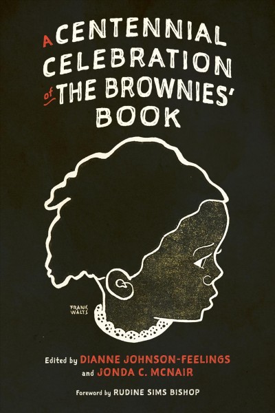 A centennial celebration of the Brownies' book / edited by Dianne Johnson-Feelings and Jonda C. McNair ; foreword by Rudine Sims Bishop.