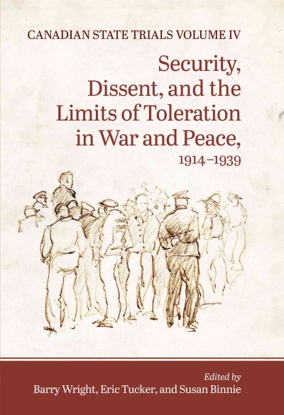 Canadian State Trials, Volume IV : Security, Dissent, and the Limits of Toleration in War and Peace, 1914-1939 / Barry Wright, Eric Tucker, Susan Binnie.