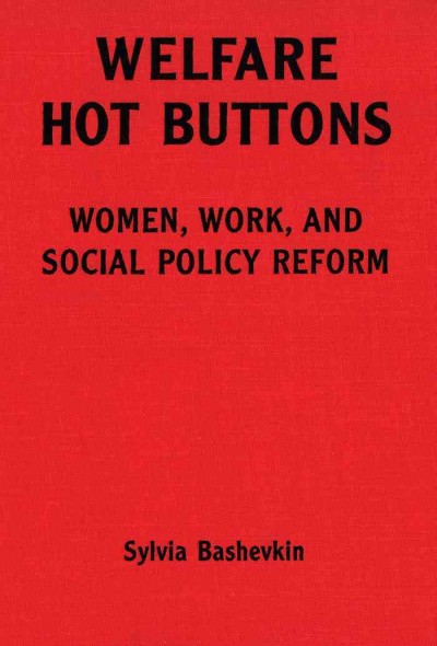 Welfare Hot Buttons : Women, Work, and Social Policy Reform / Sylvia Bashevkin.
