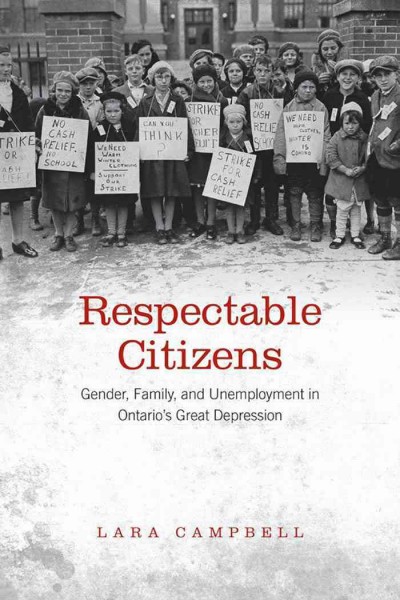 Respectable Citizens : Gender, Family, and Unemployment in Ontario's Great Depression / Lara A. Campbell.